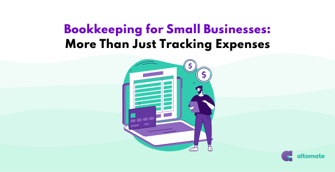 Illustration of a business owner managing bookkeeping tasks with a digital accounting system. The title 'Bookkeeping for Small Businesses: More Than Just Tracking Expenses' is displayed at the top, with the Altomate logo in the bottom right corner.